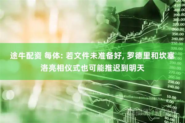 途牛配资 每体: 若文件未准备好, 罗德里和坎塞洛亮相仪式也可能推迟到明天